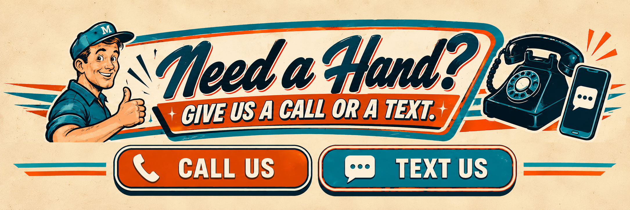 Need a hand? Give us a call or a text.